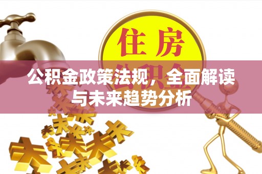 徐州公积金政策法规，全面解读与未来趋势分析