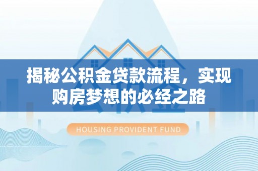 徐州揭秘公积金贷款流程，实现购房梦想的必经之路
