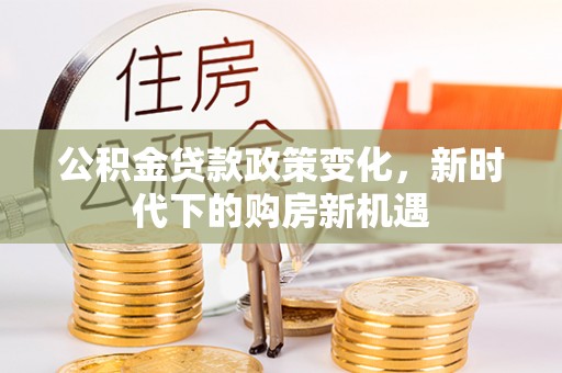徐州公积金贷款政策变化，新时代下的购房新机遇