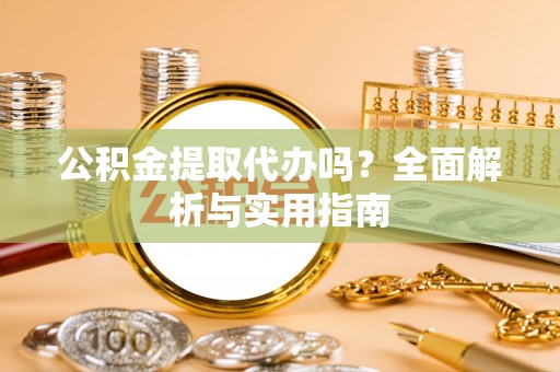 徐州公积金提取代办吗？全面解析与实用指南