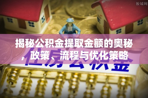 徐州揭秘公积金提取金额的奥秘，政策、流程与优化策略