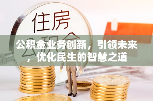 徐州公积金业务创新，引领未来，优化民生的智慧之道