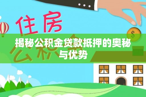 徐州揭秘公积金贷款抵押的奥秘与优势