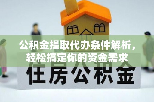 徐州公积金提取代办条件解析，轻松搞定你的资金需求