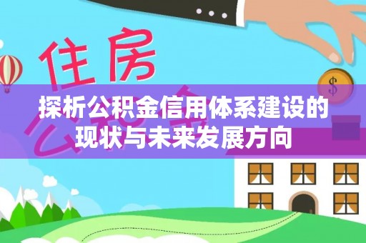 徐州探析公积金信用体系建设的现状与未来发展方向