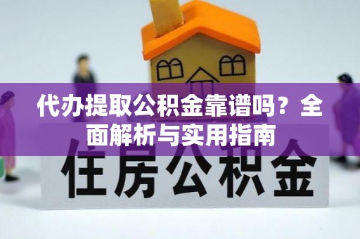 徐州代办提取公积金靠谱吗？全面解析与实用指南