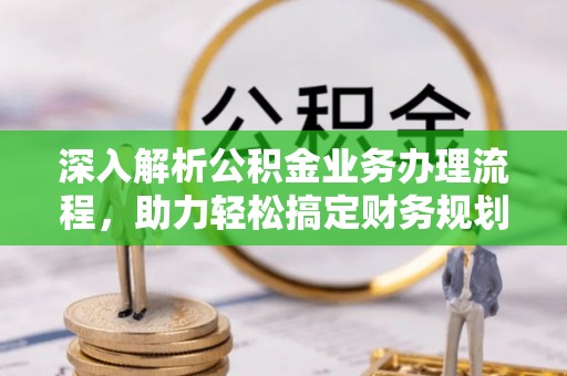 徐州深入解析公积金业务办理流程，助力轻松搞定财务规划
