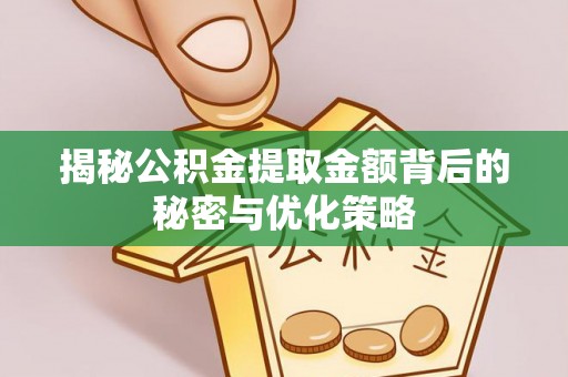 徐州揭秘公积金提取金额背后的秘密与优化策略