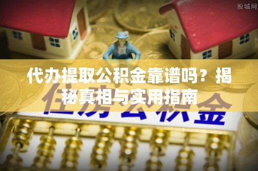 徐州代办提取公积金靠谱吗？揭秘真相与实用指南