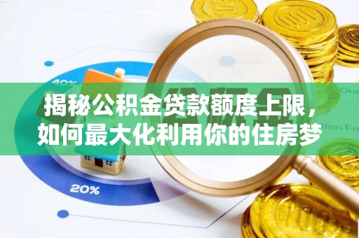 徐州揭秘公积金贷款额度上限，如何最大化利用你的住房梦想资金？
