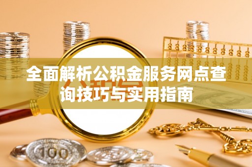 徐州全面解析公积金服务网点查询技巧与实用指南