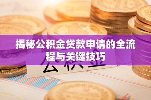 徐州揭秘公积金贷款申请的全流程与关键技巧