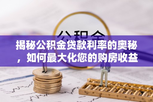 徐州揭秘公积金贷款利率的奥秘，如何最大化您的购房收益