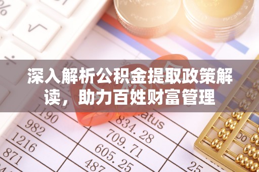 徐州深入解析公积金提取政策解读，助力百姓财富管理