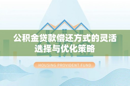 徐州公积金贷款偿还方式的灵活选择与优化策略