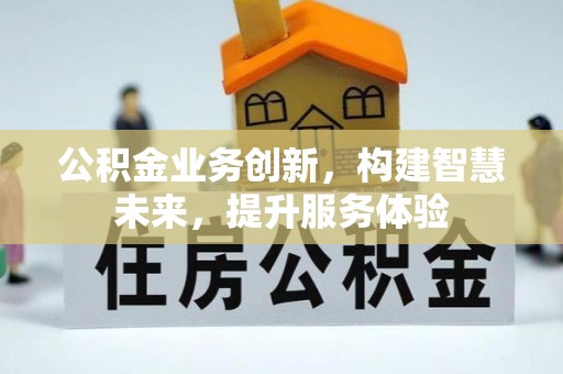 徐州公积金业务创新，构建智慧未来，提升服务体验