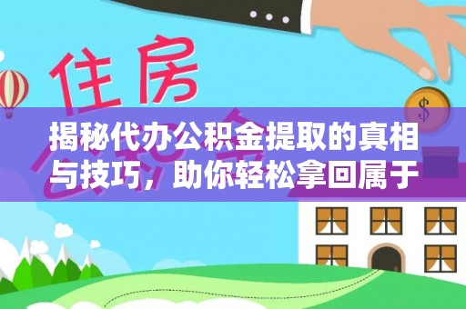 徐州揭秘代办公积金提取的真相与技巧，助你轻松拿回属于你的钱