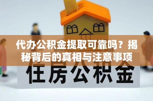 徐州代办公积金提取可靠吗？揭秘背后的真相与注意事项