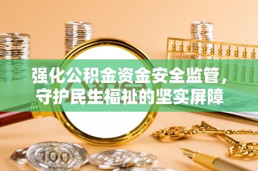 徐州强化公积金资金安全监管，守护民生福祉的坚实屏障
