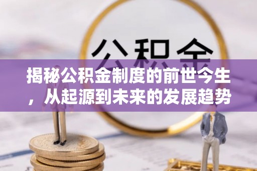 徐州揭秘公积金制度的前世今生，从起源到未来的发展趋势