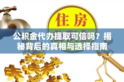 徐州公积金代办提取可信吗？揭秘背后的真相与选择指南