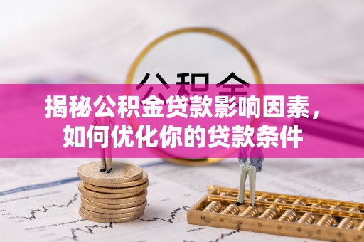 徐州揭秘公积金贷款影响因素，如何优化你的贷款条件
