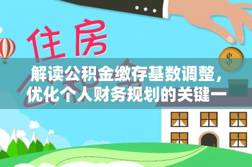 徐州解读公积金缴存基数调整，优化个人财务规划的关键一步