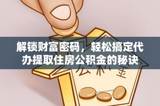 徐州解锁财富密码，轻松搞定代办提取住房公积金的秘诀