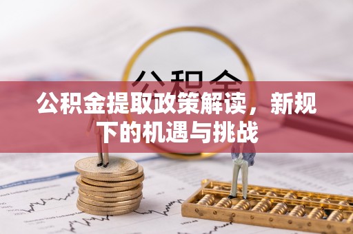 徐州公积金提取政策解读，新规下的机遇与挑战