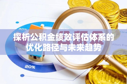 徐州探析公积金绩效评估体系的优化路径与未来趋势
