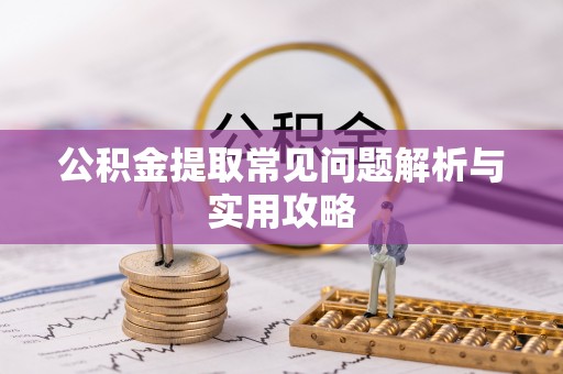徐州公积金提取常见问题解析与实用攻略
