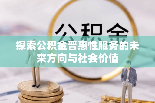 徐州探索公积金普惠性服务的未来方向与社会价值
