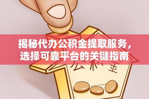 徐州揭秘代办公积金提取服务，选择可靠平台的关键指南