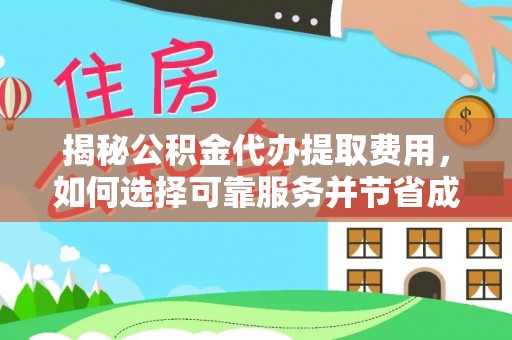徐州揭秘公积金代办提取费用，如何选择可靠服务并节省成本