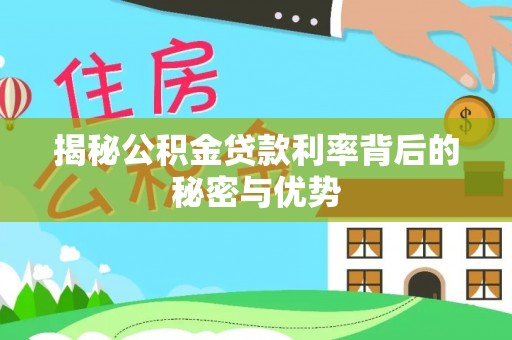 徐州揭秘公积金贷款利率背后的秘密与优势