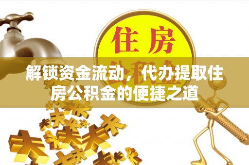 徐州解锁资金流动，代办提取住房公积金的便捷之道