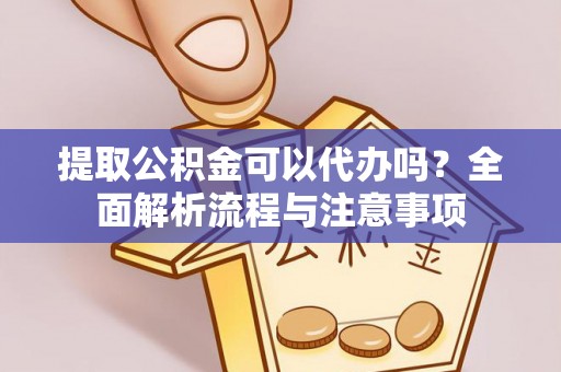 徐州提取公积金可以代办吗？全面解析流程与注意事项