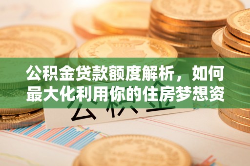 徐州公积金贷款额度解析，如何最大化利用你的住房梦想资金