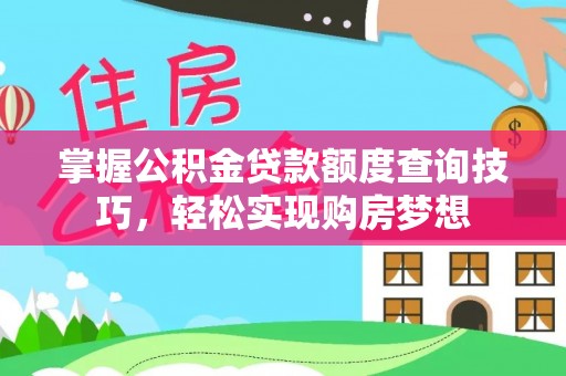 徐州掌握公积金贷款额度查询技巧，轻松实现购房梦想