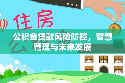 徐州公积金贷款风险防控，智慧管理与未来发展