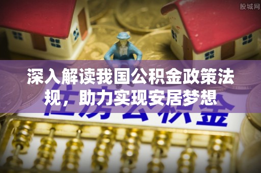 徐州深入解读我国公积金政策法规，助力实现安居梦想