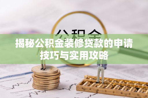 徐州揭秘公积金装修贷款的申请技巧与实用攻略