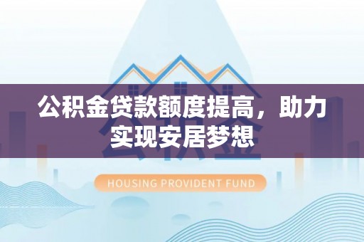 徐州公积金贷款额度提高，助力实现安居梦想