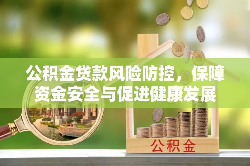 徐州公积金贷款风险防控，保障资金安全与促进健康发展