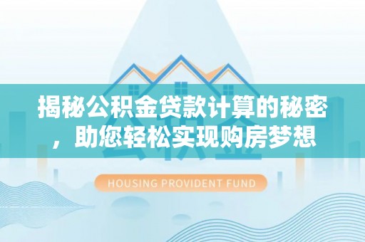 徐州揭秘公积金贷款计算的秘密，助您轻松实现购房梦想