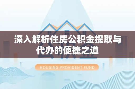 徐州深入解析住房公积金提取与代办的便捷之道
