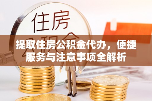 徐州提取住房公积金代办，便捷服务与注意事项全解析