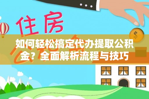 徐州如何轻松搞定代办提取公积金？全面解析流程与技巧