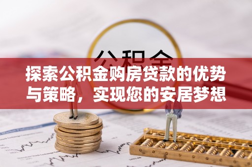 徐州探索公积金购房贷款的优势与策略，实现您的安居梦想