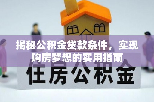 徐州揭秘公积金贷款条件，实现购房梦想的实用指南